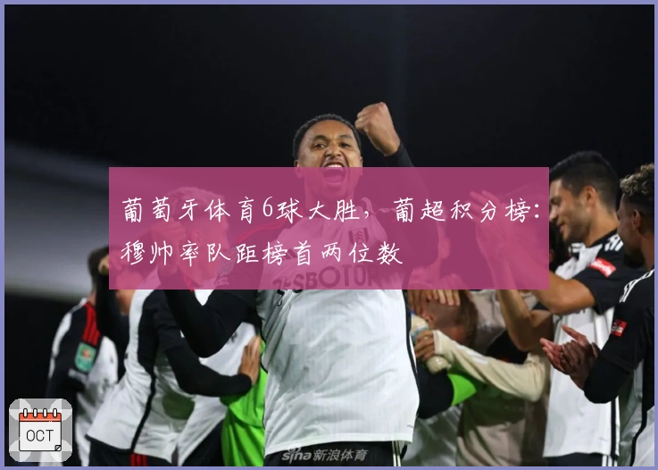 葡萄牙体育6球大胜，葡超积分榜：穆帅率队距榜首两位数