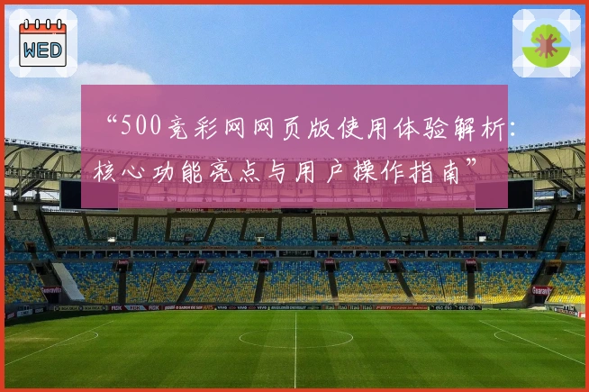 “500竞彩网网页版使用体验解析：核心功能亮点与用户操作指南”